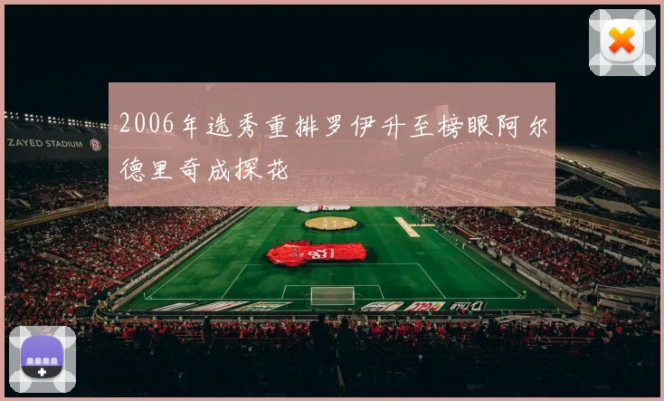 2006年选秀重排罗伊升至榜眼阿尔德里奇成探花