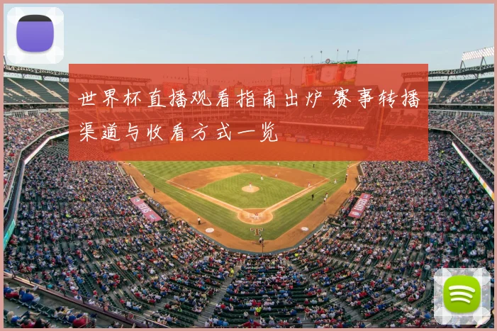 世界杯直播观看指南出炉 赛事转播渠道与收看方式一览