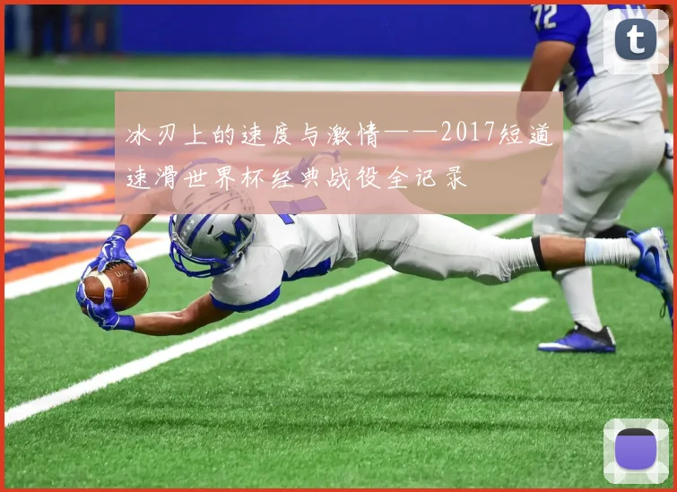 冰刃上的速度与激情——2017短道速滑世界杯经典战役全记录
